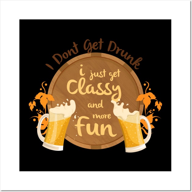 I Don't Get Drunk, I Just Get Classy & Have More Fun Wall Art by teespot123